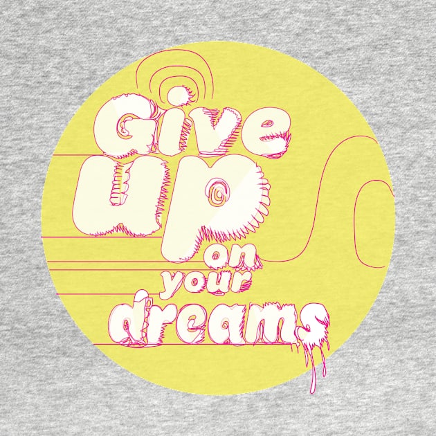 Give up on your dreams. by scottdraft